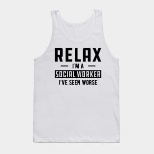 Social Worker - Relax I'm a social worker I've seen worse Tank Top